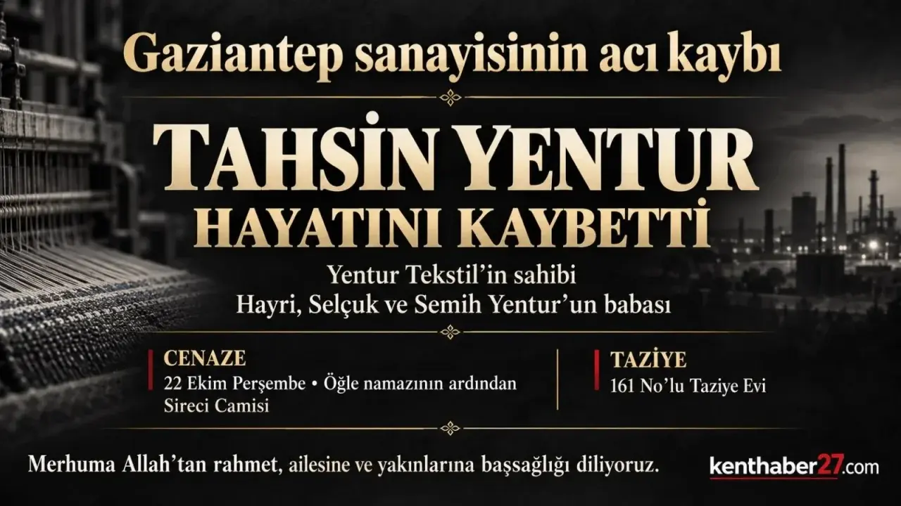 Gaziantep sanayisinin acı kaybı: Tahsin Yentur vefat etti