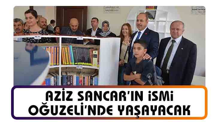 AZİZ SANCAR’IN İSMİ OĞUZELİ’NDE YAŞAYACAK