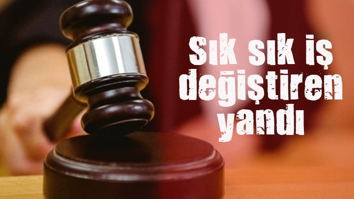 Sık sık iş değiştiren yandı