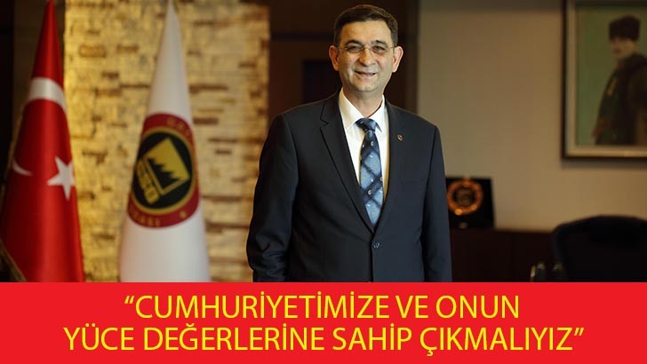 “CUMHURİYETİMİZE VE ONUN YÜCE DEĞERLERİNE SAHİP ÇIKMALIYIZ”