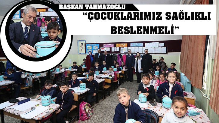 BAŞKAN TAHMAZOĞLU: “ÇOCUKLARIMIZ SAĞLIKLI BESLENMELİ”