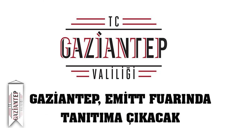 GAZİANTEP, EMİTT FUARINDA TANITIMA ÇIKACAK…