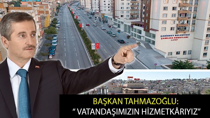 BAŞKAN TAHMAZOĞLU: “ VATANDAŞIMIZIN HİZMETKÂRIYIZ”