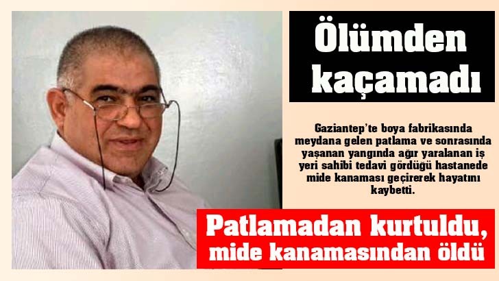 Patlamadan kurtuldu, mide kanamasından öldü 