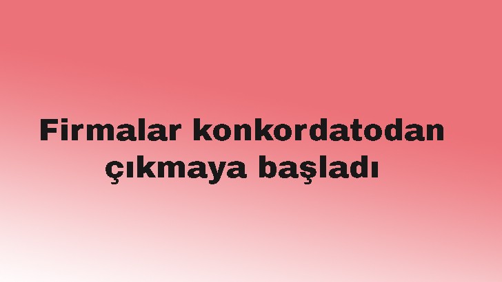 Firmalar konkordatodan çıkmaya başladı