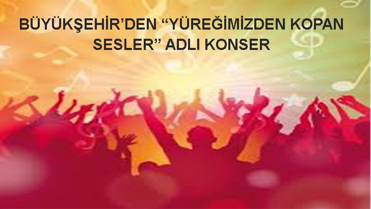 BÜYÜKŞEHİR’DEN “YÜREĞİMİZDEN KOPAN SESLER” ADLI KONSER